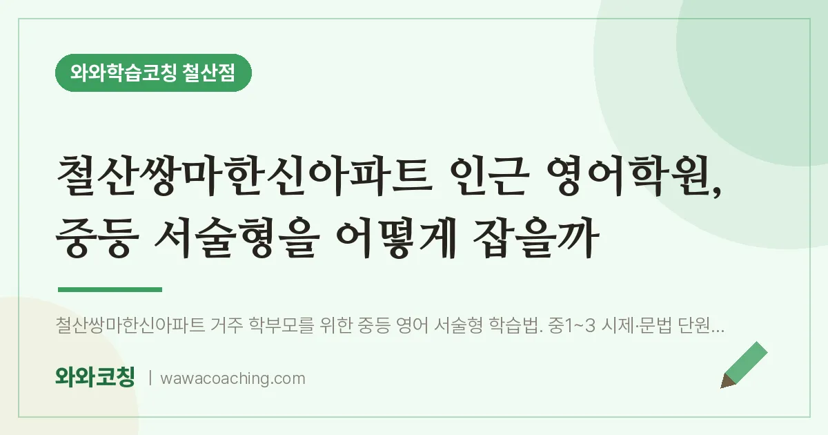 철산동 영어학원, 중등 서술형을 어떻게 잡을까 (철산쌍마한신아파트 인근)