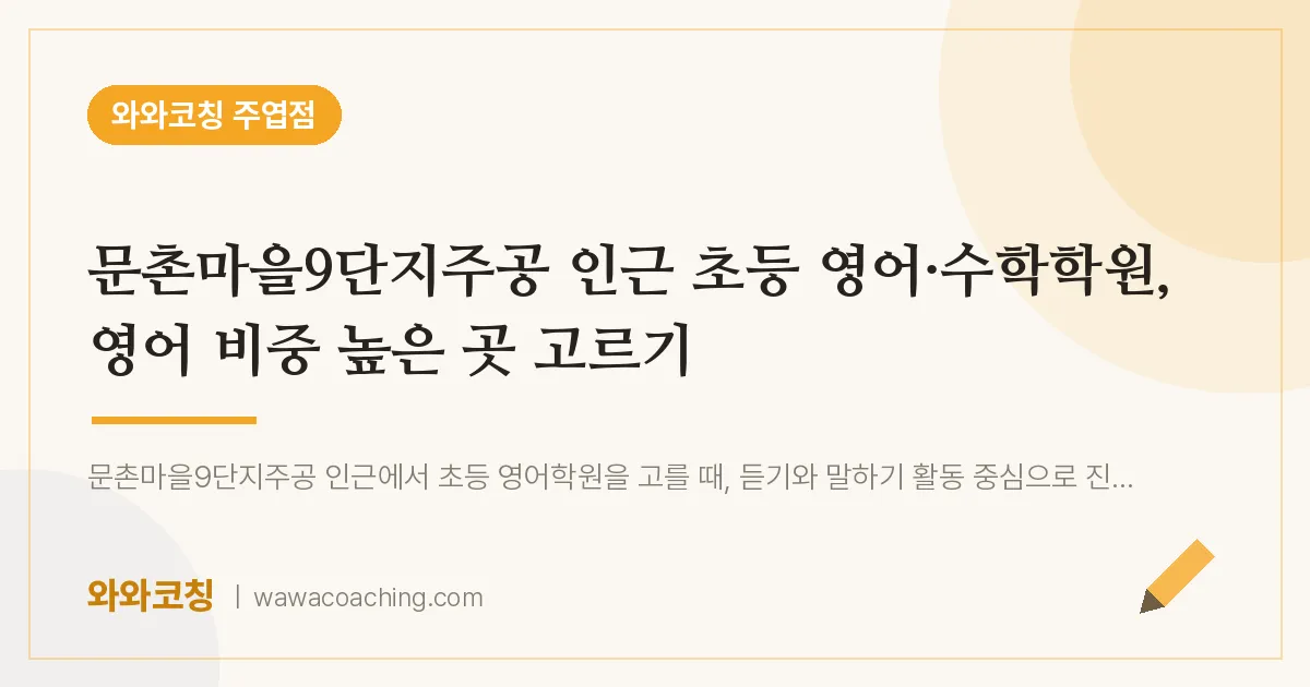 고양시 일산서구 주엽동 초등 영어·수학학원, 영어 비중 높은 곳 고르기 (문촌마을9단지주공 인근) | 와와학습코칭 주엽점