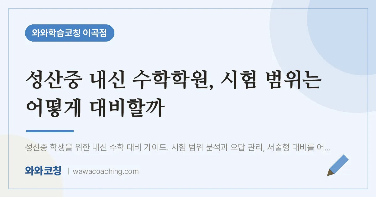 이곡동 수학학원, 시험 범위는 어떻게 대비할까 (성산중 내신 인근)