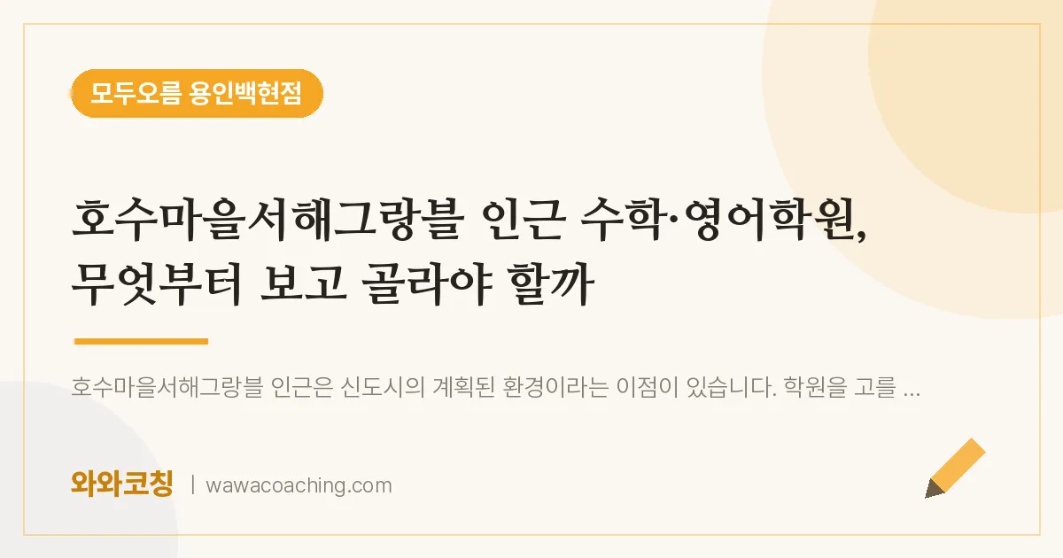 동백동 수학·영어학원, 무엇부터 보고 골라야 할까 (호수마을서해그랑블 인근)