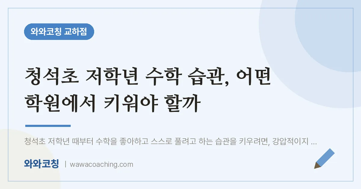 파주시 동패동 수학학원, 청석초 저학년 습관 어떤 에서 키워야 할까