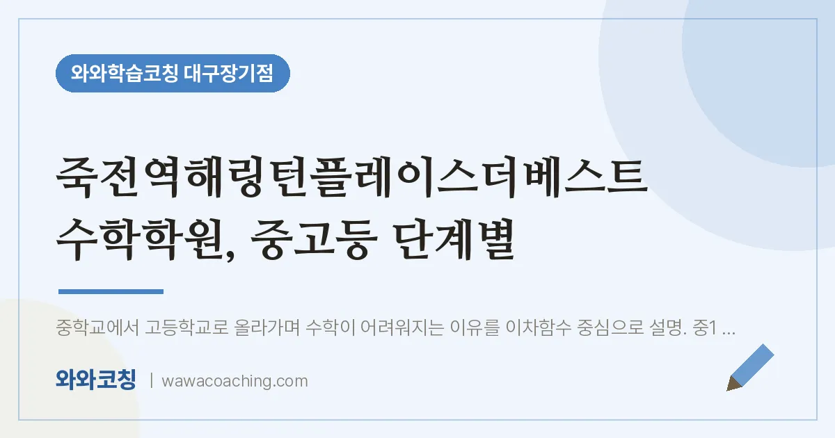 달서구 장기동 수학학원, 중고등 단계별 (죽전역해링턴플레이스더베스트 인근) | 와와학습코칭 대구장기점