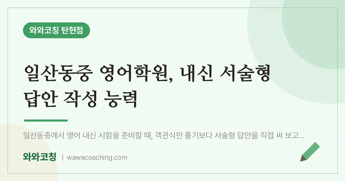 탄현동 영어학원, 내신 서술형 답안 작성 능력 (일산동중) | 와와학습코칭 탄현점