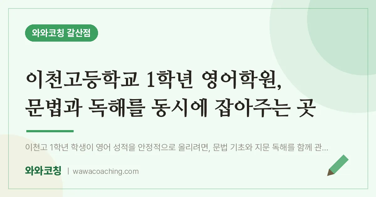 갈산동 고1 영어학원, 문법과 독해를 동시에 잡아주는 곳 (이천고등학교)