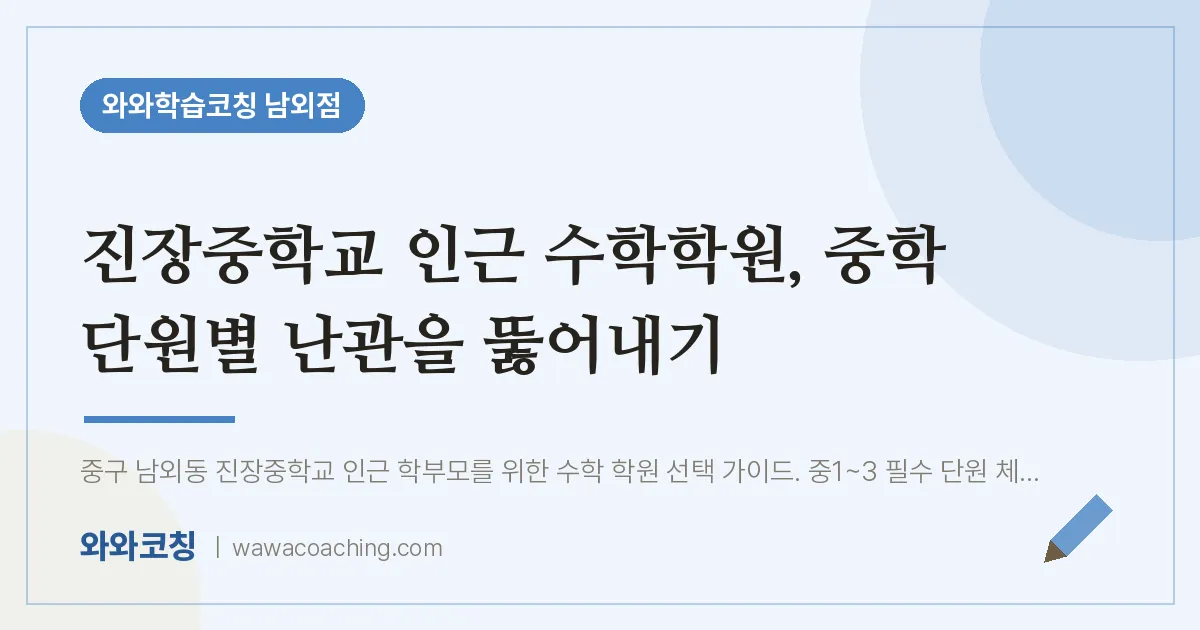 남외동 수학학원, 중학 단원별 난관을 뚫어내기 (진장교 인근) | 와와학습코칭 남외점
