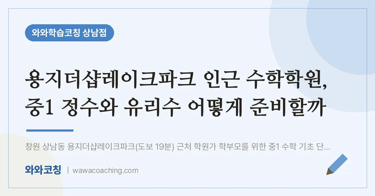 상남동 수학학원, 중1 정수와 유리수 어떻게 준비할까 (용지더샵레이크파크 인근) | 와와학습코칭 상남점