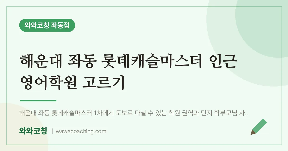 좌동 영어학원 고르기 | 와와학습코칭 좌동점