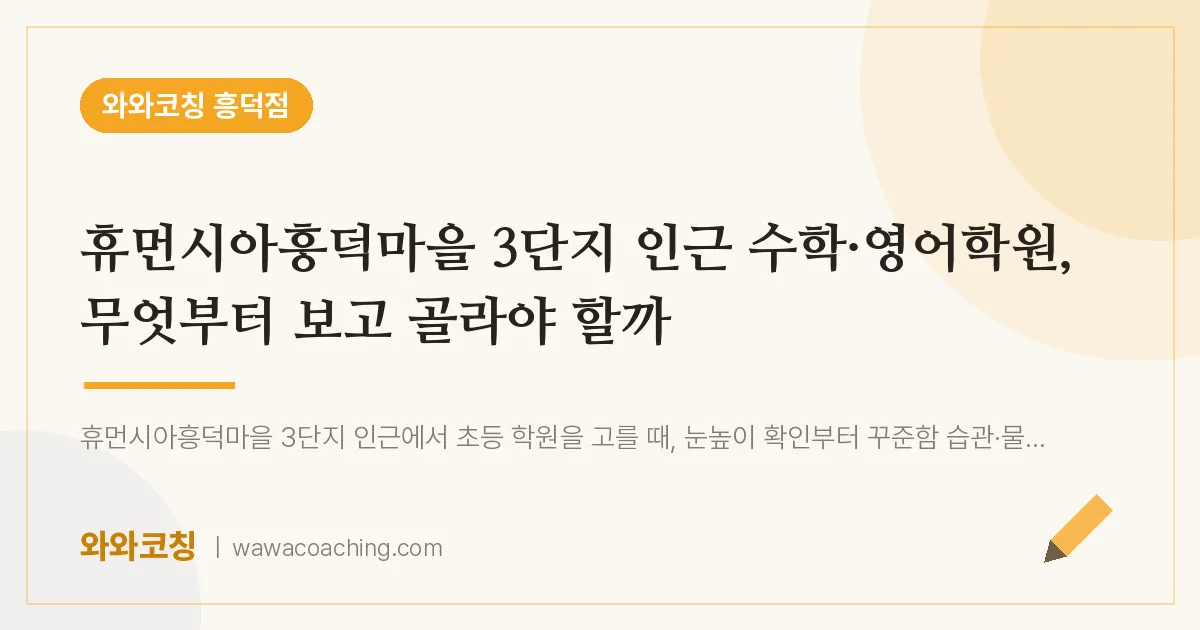 영덕동 수학·영어학원, 무엇부터 보고 골라야 할까 (휴먼시아흥덕마을 3단지 인근)