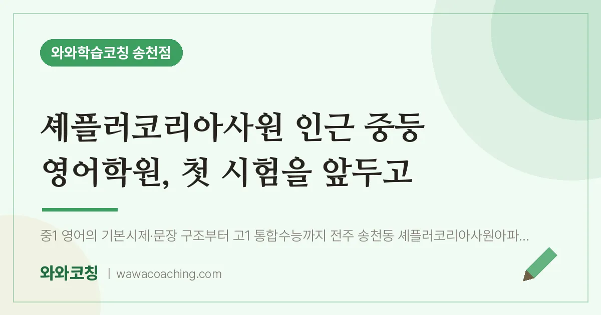 송천동 중등 영어학원, 첫 시험을 앞두고 (셰플러코리아사원 인근)