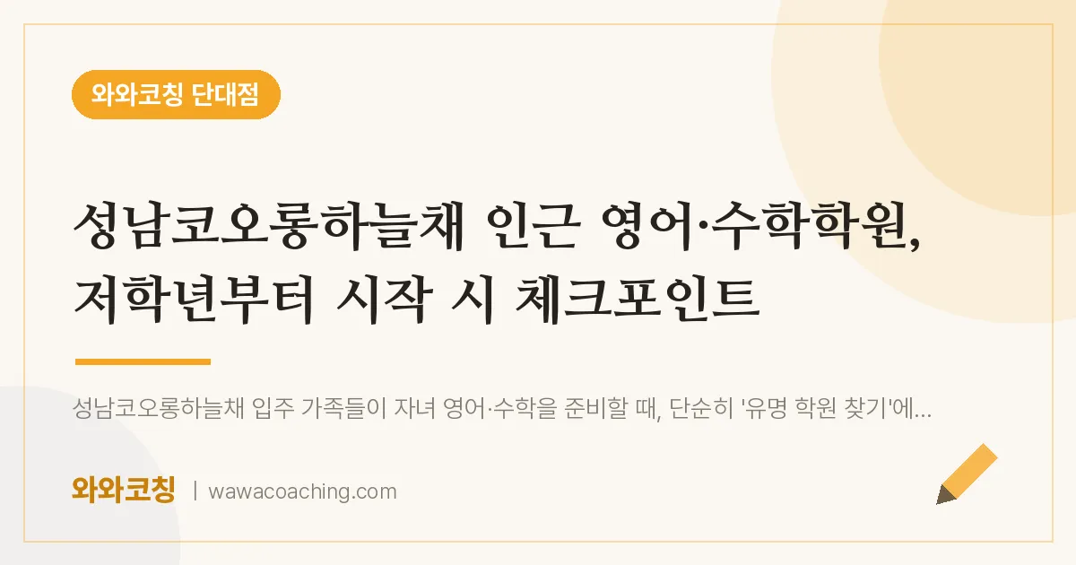 단대동 영어·수학학원, 저학년부터 시작 시 체크포인트 (성남코오롱하늘채 인근)
