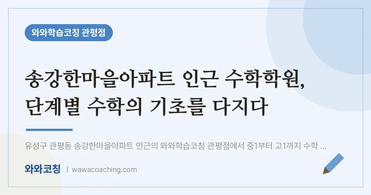 관평동 수학학원, 단계별 수학의 기초를 다지다 (송강한마을아파트 인근)