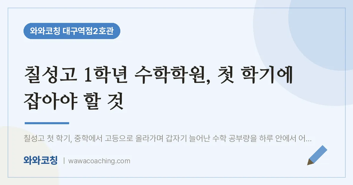 중구 수창동 고1 수학학원 2편, 첫 학기에 잡아야 할 것 (칠성고)
