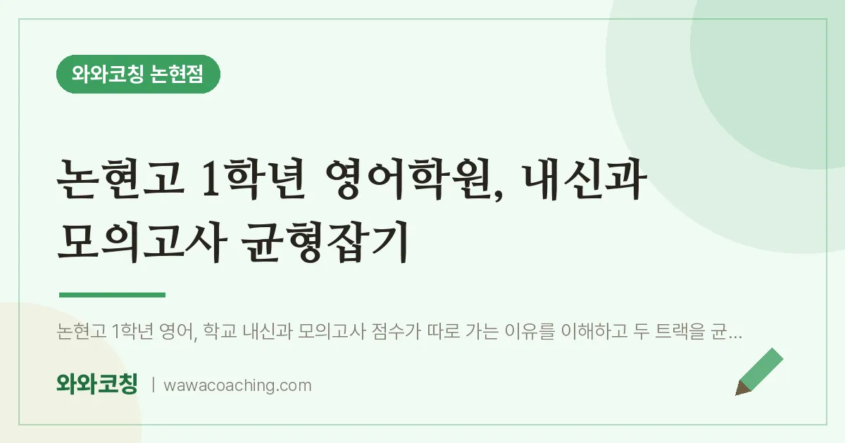 논현동 고1 영어학원, 내신과 모의고사 균형잡기 (논현고) | 와와학습코칭 논현점