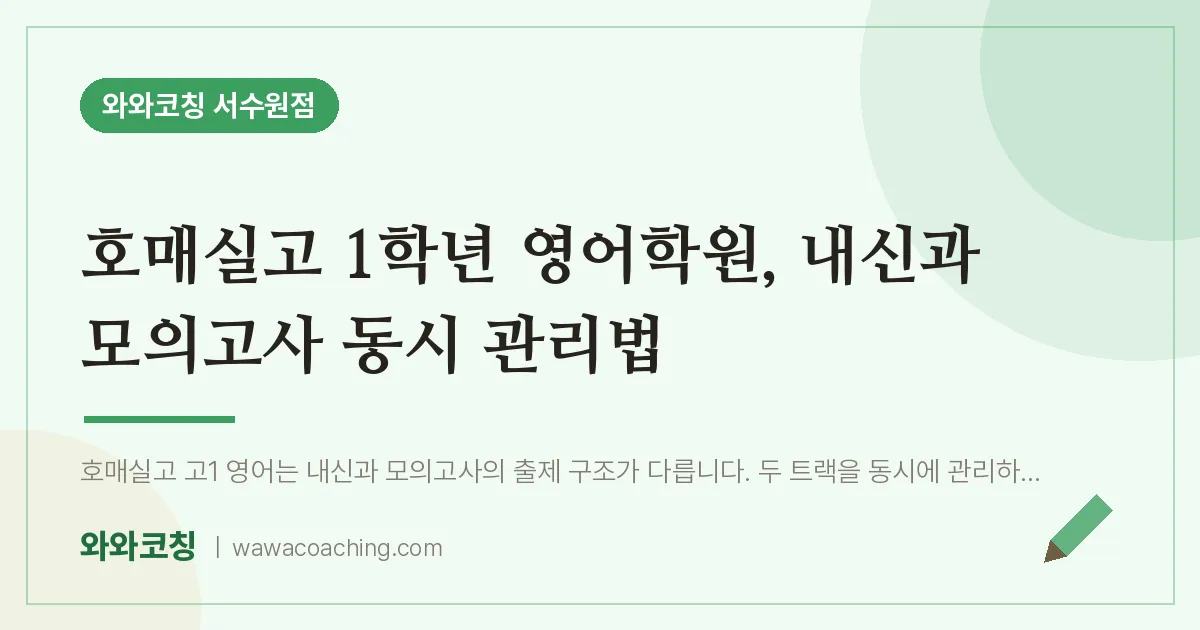 호매실동 고1 영어학원, 내신과 모의고사 동시 관리법 (호매실고)