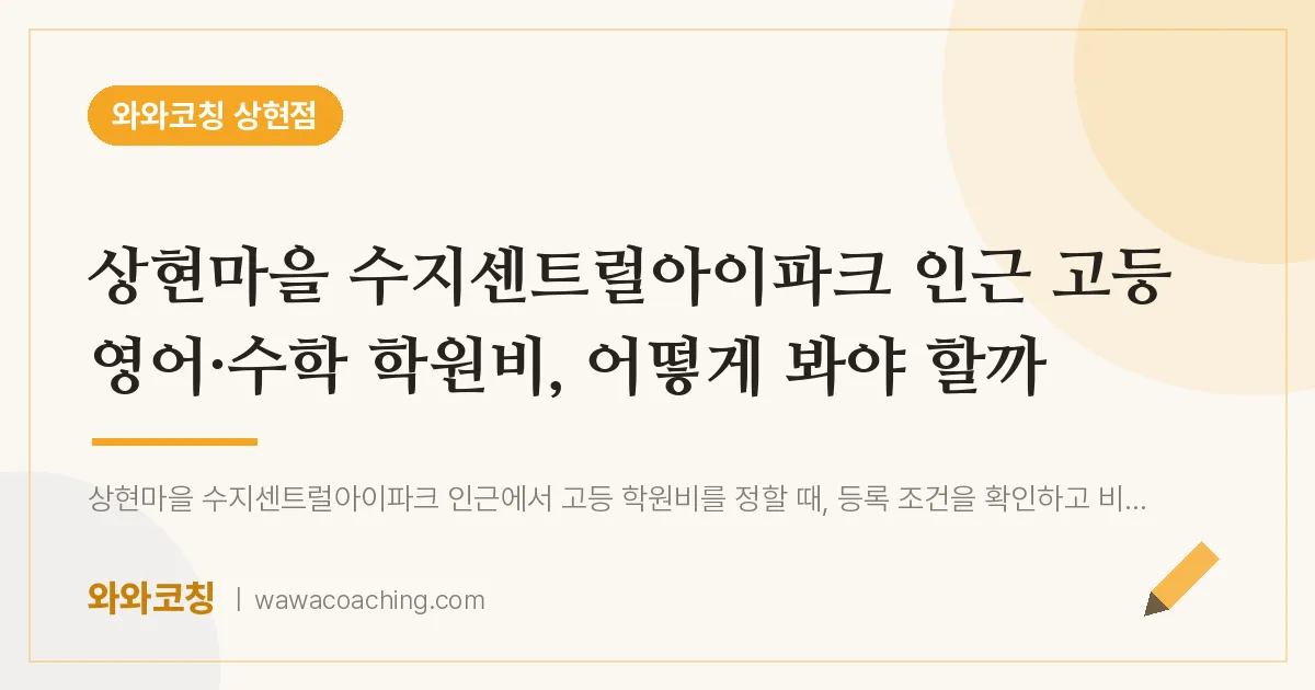 상현동 고등 영어·수학 학원비, 어떻게 봐야 할까 (상현마을 수지센트럴아이파크 인근) | 와와학습코칭 상현점