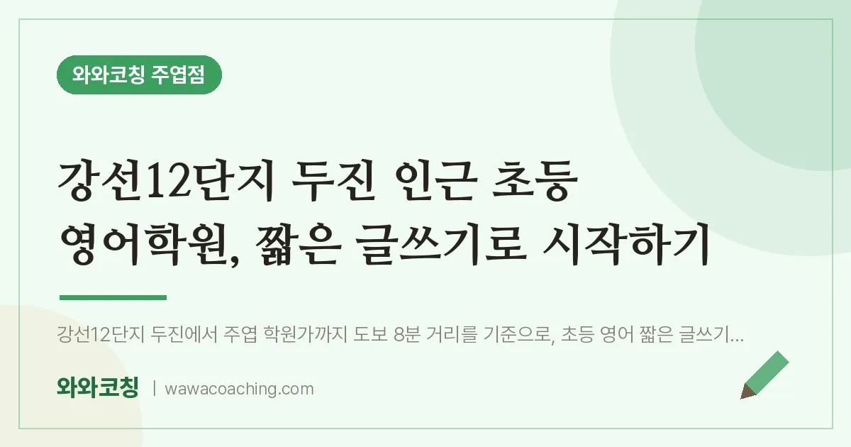 고양시 일산서구 주엽동 초등 영어학원, 짧은 글쓰기로 시작하기 (강선12단지 두진 인근) | 와와학습코칭 주엽점