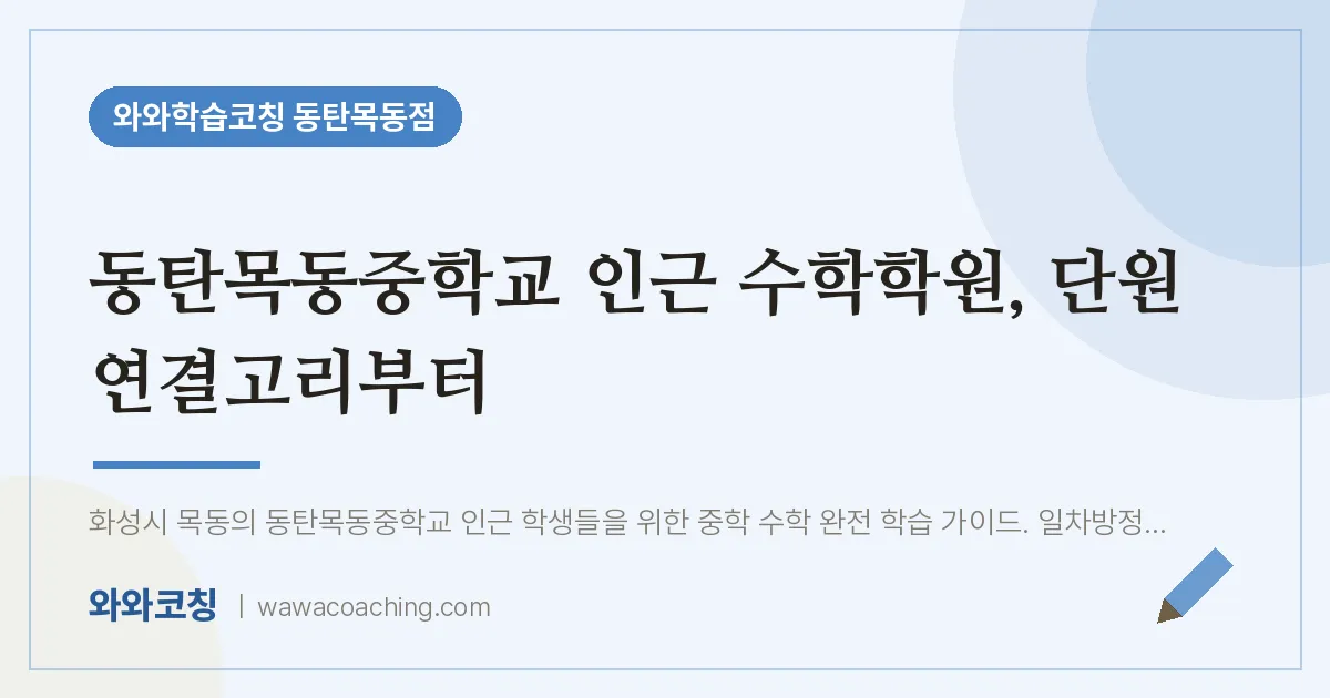 목동 수학학원, 단원 연결고리부터 | 와와학습코칭 동탄목동점