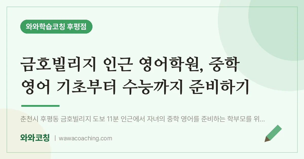 후평동 영어학원, 중학 영어 기초부터 수능까지 준비하기 (금호빌리지 인근)
