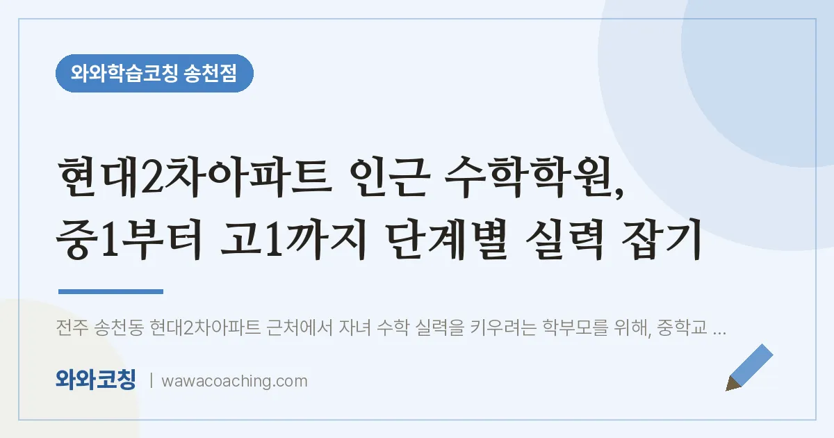 송천동 수학학원, 중1부터 고1까지 단계별 실력 잡기 (현대2차아파트 인근)