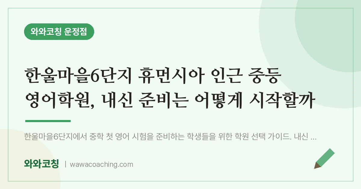 파주시 동패동 중등 영어학원, 내신 준비는 어떻게 시작할까 (한울마을6단지 휴먼시아 인근)