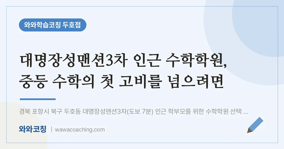 두호동 수학학원, 중등 수학의 첫 고비를 넘으려면 (대명장성맨션3차 인근)