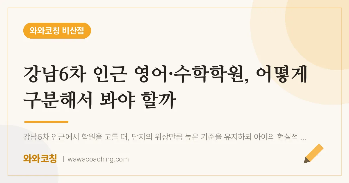 비산동 영어·수학학원, 어떻게 구분해서 봐야 할까 (강남6차 인근) | 와와학습코칭 비산점