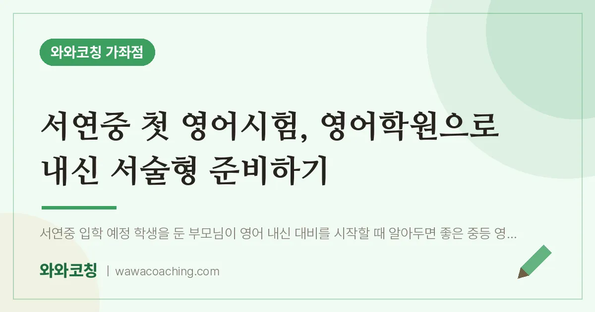 남가좌동 영어학원, 서연중 첫 영어시험 으로 내신 서술형 준비하기 | 와와학습코칭 가좌점