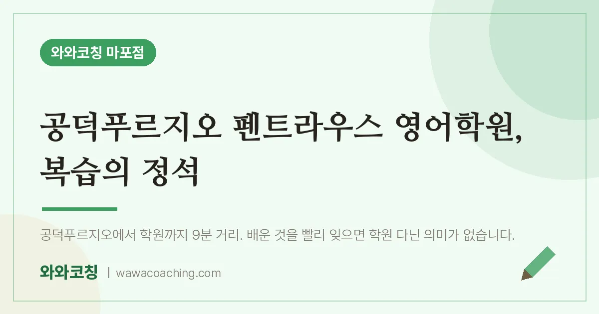 염리동 영어학원, 복습의 정석 (공덕푸르지오 펜트라우스 인근) | 와와학습코칭 마포점