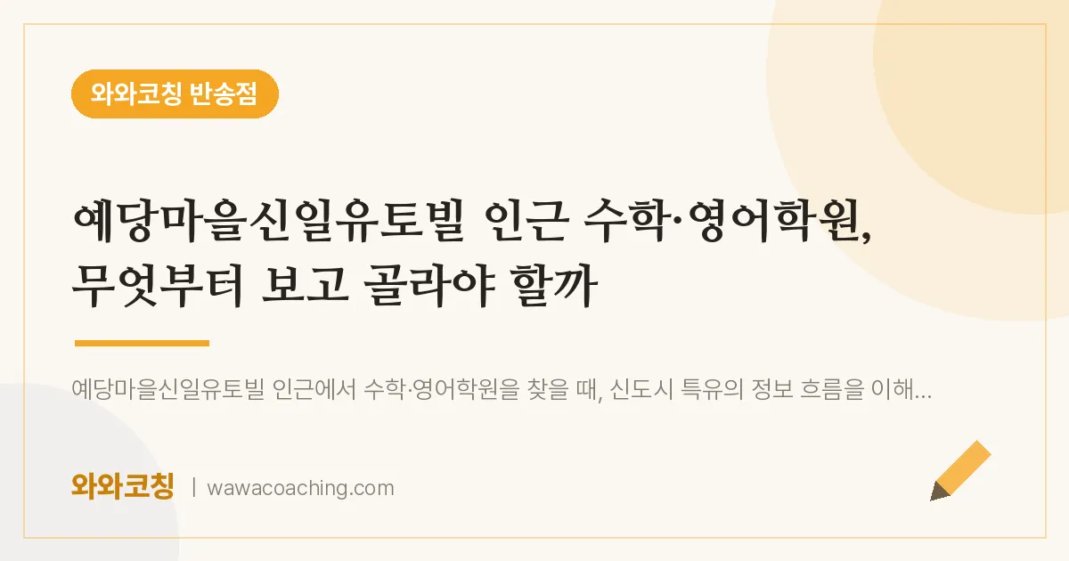 반송동 수학·영어학원, 무엇부터 보고 골라야 할까 (예당마을신일유토빌 인근)