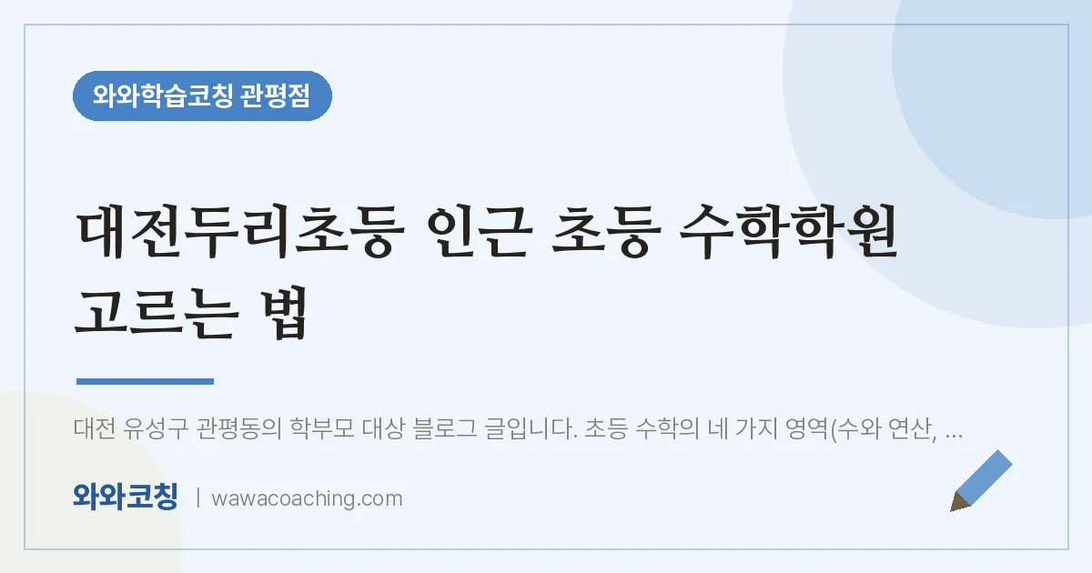 관평동 초등 수학학원 고르는 법 (대전두리초등 인근) | 와와학습코칭 관평점