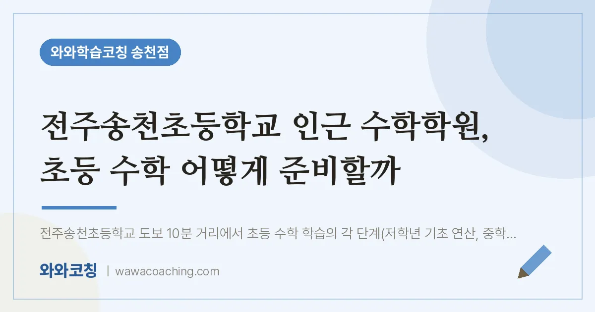 송천동 수학학원, 초등 수학 어떻게 준비할까 (전주송천초등학교) | 와와학습코칭 송천점