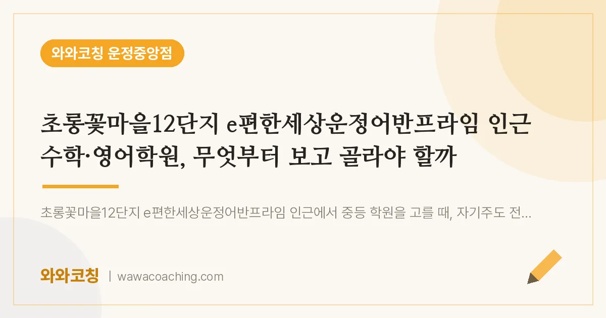 파주시 동패동 수학·영어학원, 무엇부터 보고 골라야 할까 (초롱꽃마을12단지 e편한세상운정어반프라임 인근)
