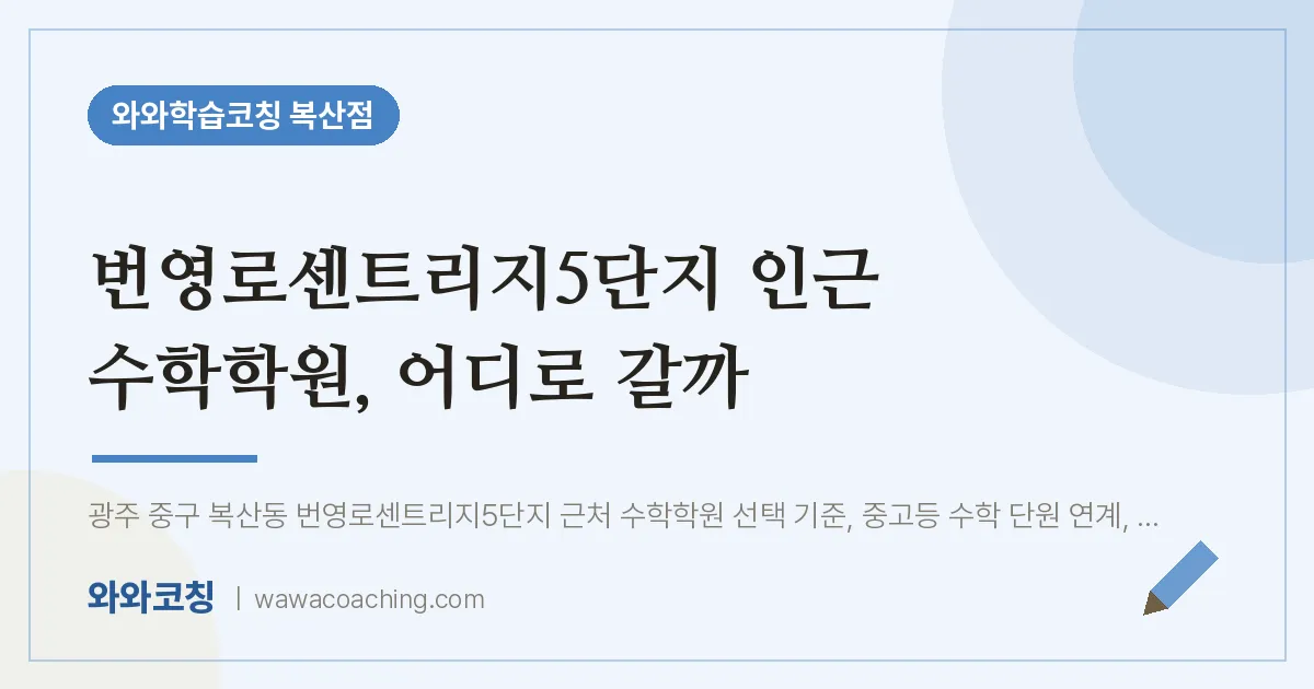 복산동 수학학원, 어디로 갈까 (번영로센트리지5단지 인근) | 와와학습코칭 복산점