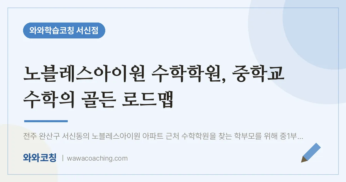 서신동 수학학원, 중학교 수학의 골든 로드맵 (노블레스아이원 인근)