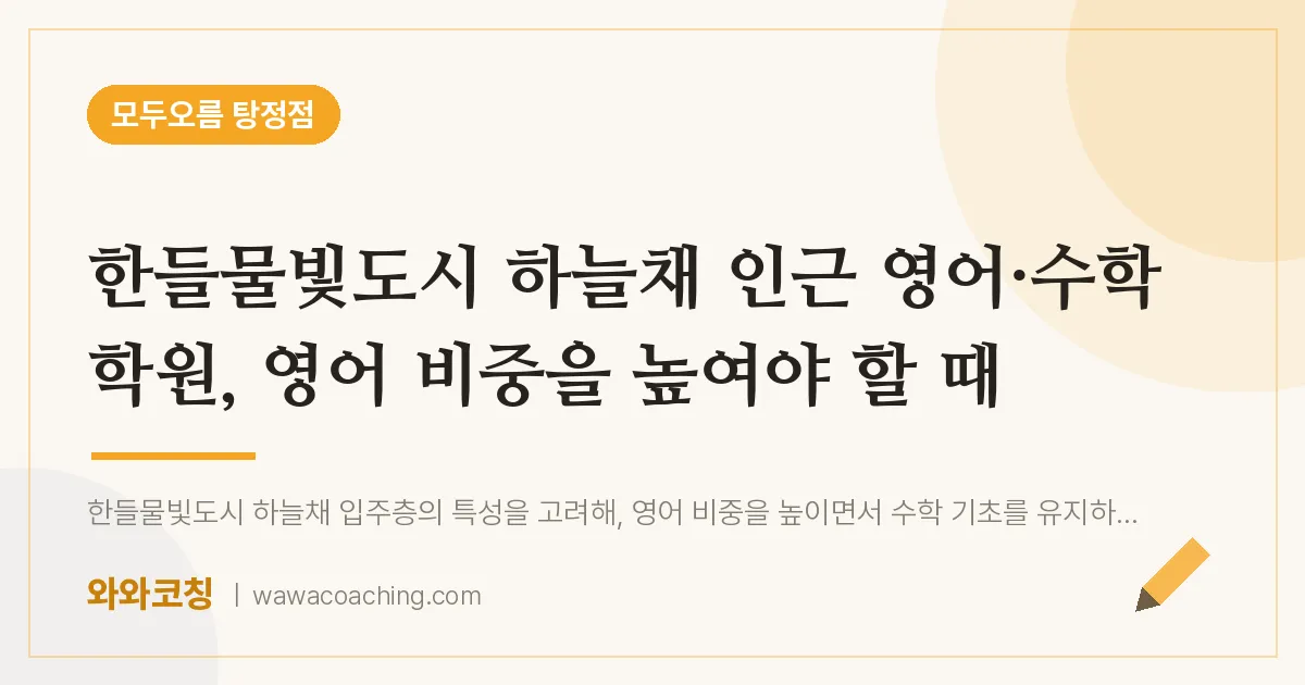탕정면 영어·수학학원, 영어 비중을 높여야 할 때 (한들물빛도시 하늘채 인근)