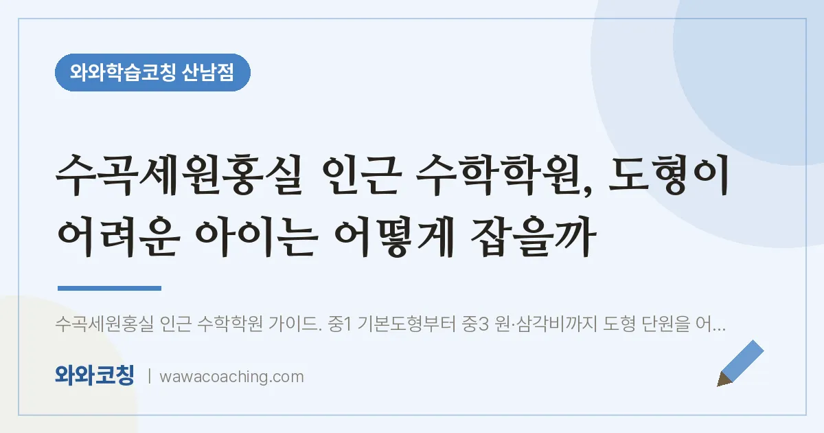 산남동 수학학원, 도형이 어려운 아이는 어떻게 잡을까 (수곡세원홍실 인근) | 와와학습코칭 산남점