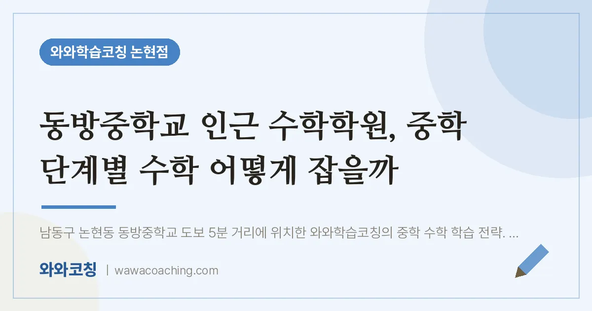 논현동 수학학원, 중학 단계별 수학 어떻게 잡을까 (동방교 인근) | 와와학습코칭 논현점