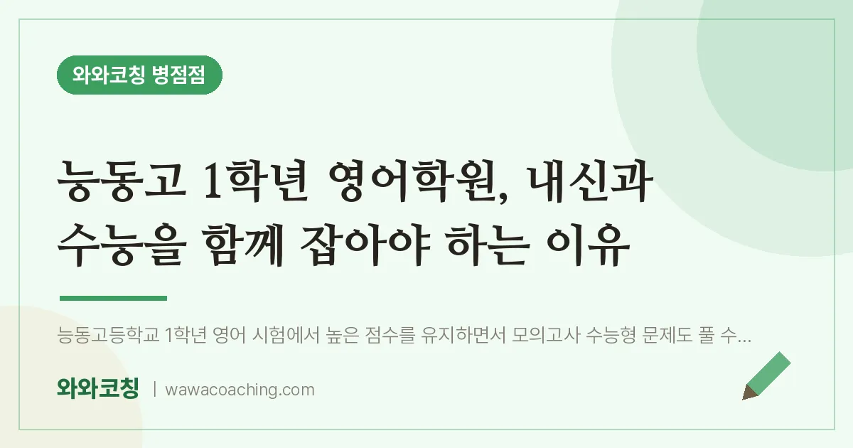 진안동 고1 영어학원, 내신과 수능을 함께 잡아야 하는 이유 (능동고)
