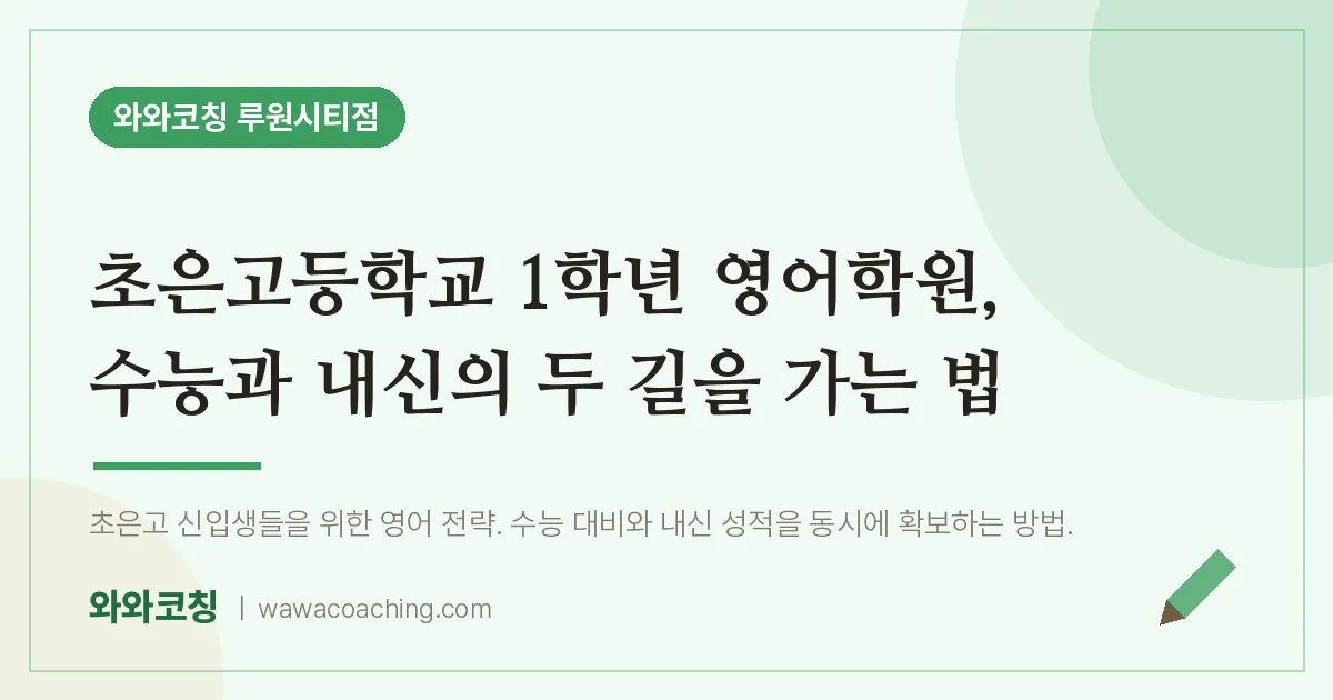 신현동 고1 영어학원, 수능과 내신의 두 길을 가는 법 (초은고등학교)