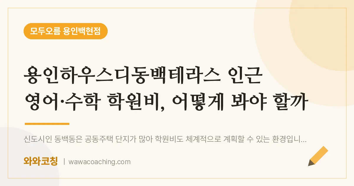 동백동 영어·수학 학원비, 어떻게 봐야 할까 (용인하우스디동백테라스 인근)