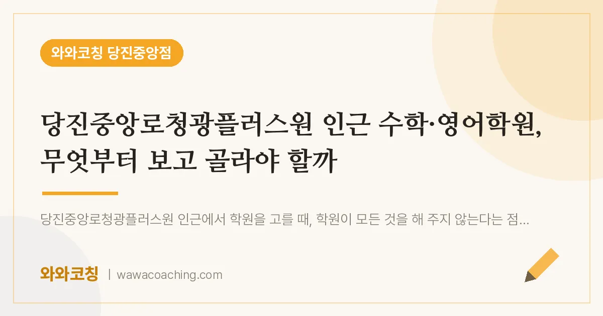 읍내동 수학·영어학원, 무엇부터 보고 골라야 할까 (당진중앙로청광플러스원 인근)