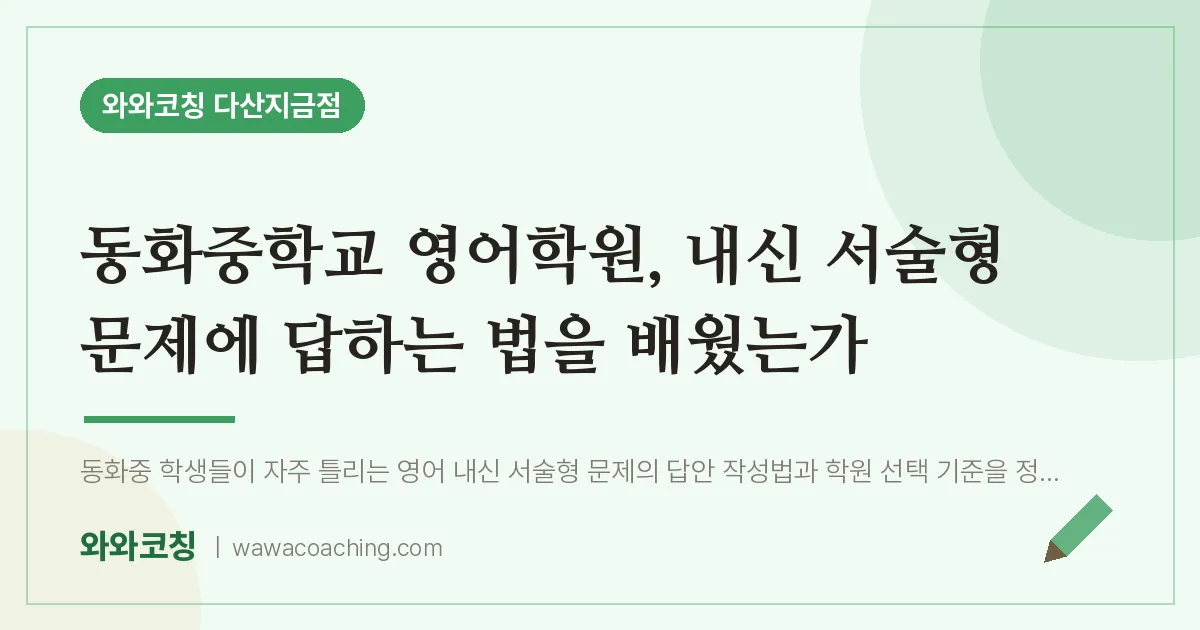 남양주시 다산동 영어학원, 내신 서술형 문제에 답하는 법을 배웠는가 (동화교 인근) | 와와학습코칭 다산지금점