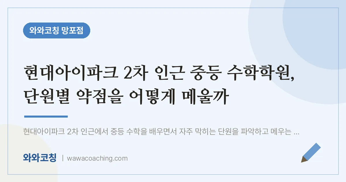 망포동 중등 수학학원, 단원별 약점을 어떻게 메울까 (현대아이파크 2차 인근)