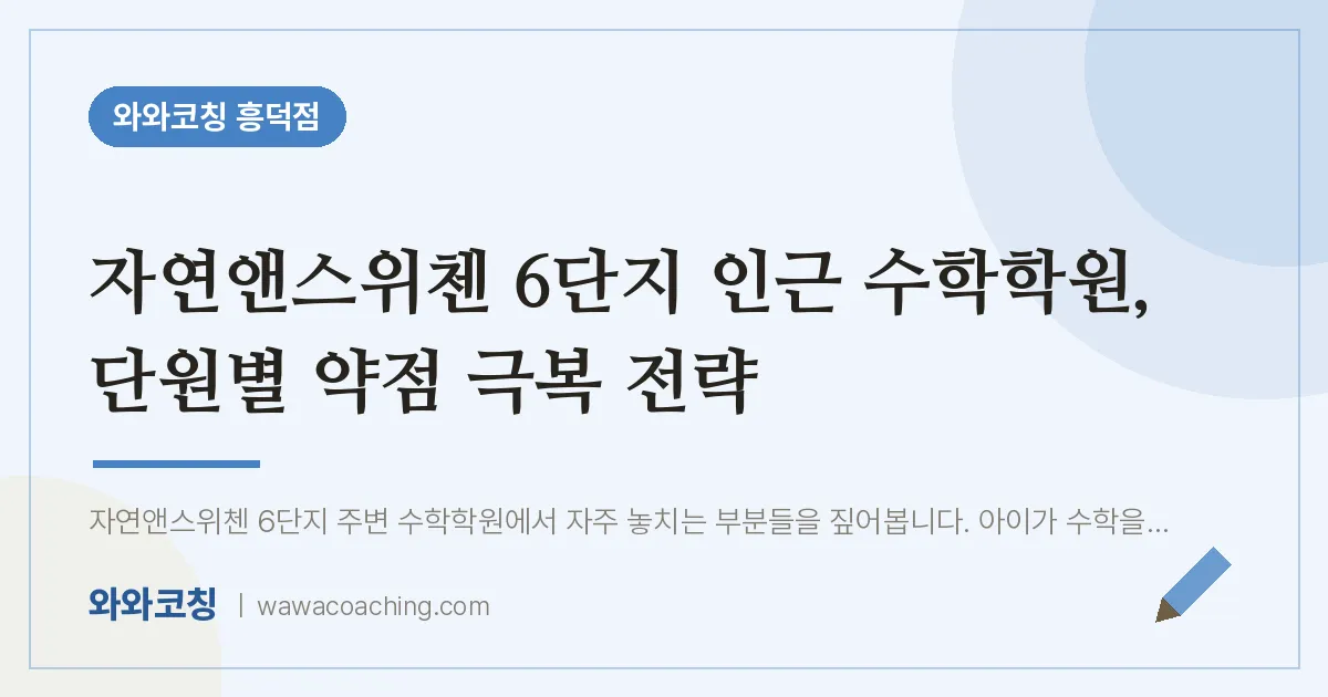 영덕동 수학학원, 단원별 약점 극복 전략 (자연앤스위첸 6단지 인근)