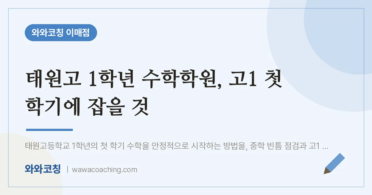 태원고 1학년 수학학원, 고1 첫 학기에 잡을 것 | 와와학습코칭 이매점
