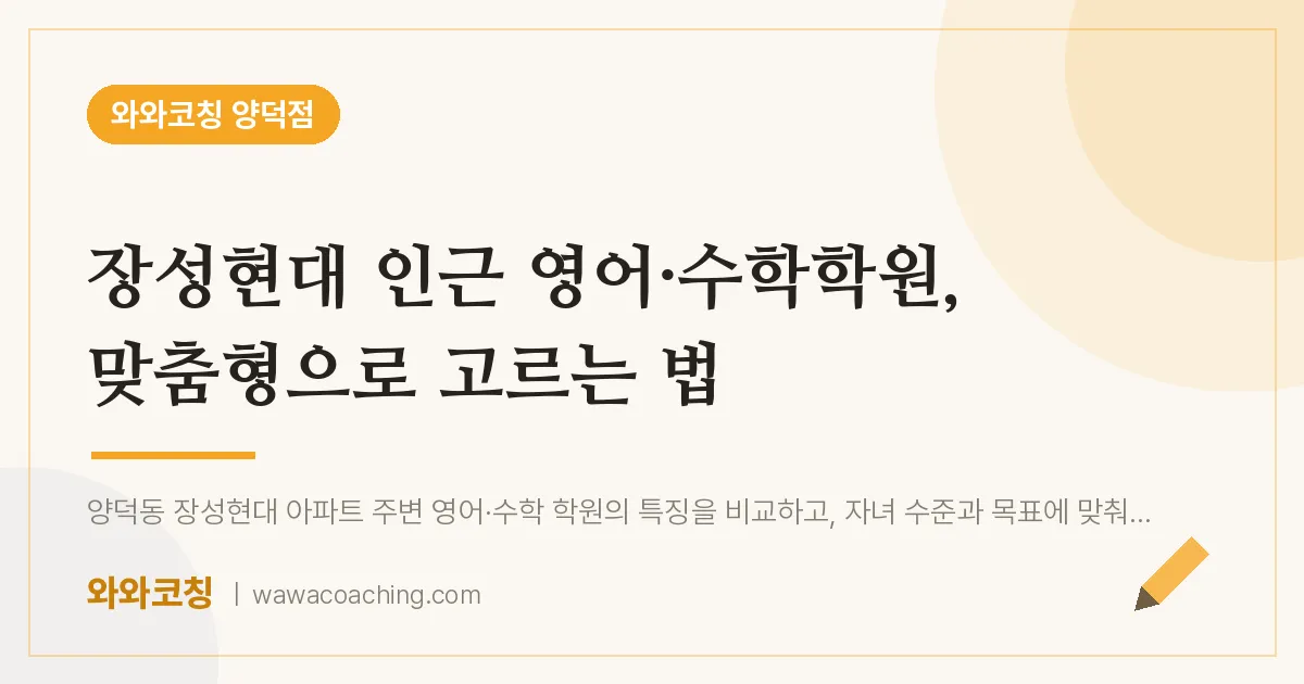 양덕동 영어·수학학원, 맞춤형으로 고르는 법 (장성현대 인근)