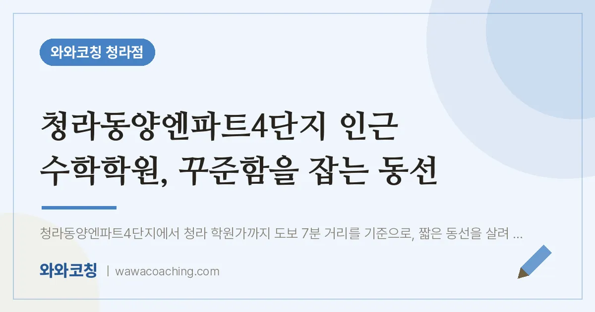 청라동양엔파트4단지 인근 수학학원, 꾸준함을 잡는 동선