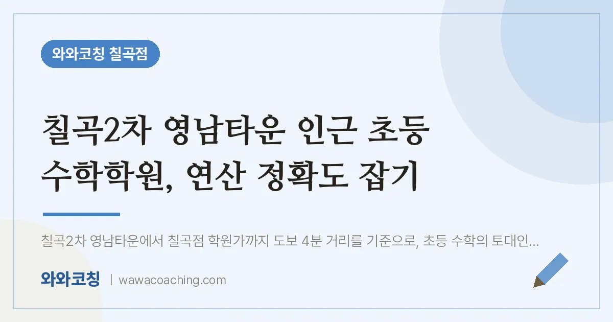 동천동 초등 수학학원, 연산 정확도 잡기 (칠곡2차 영남타운 인근)