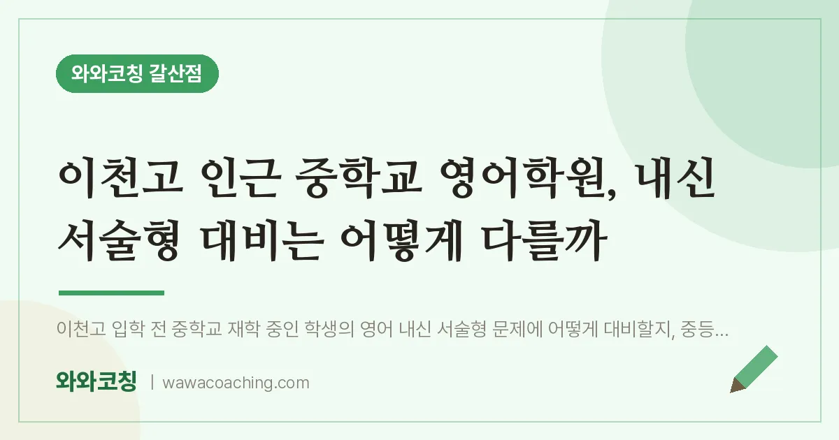 갈산동 영어학원, 내신 서술형 대비는 어떻게 다를까 (이천고 교 인근)