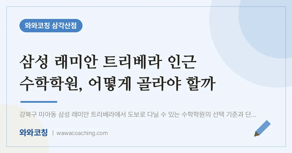미아동 수학학원, 어떻게 골라야 할까 (삼성 래미안 트리베라 인근)